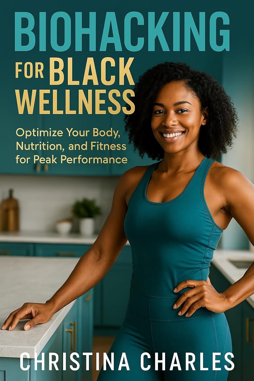 Biohacking for Black Wellness: Optimize Your Body, Nutrition, and Fitness for Peak Performance