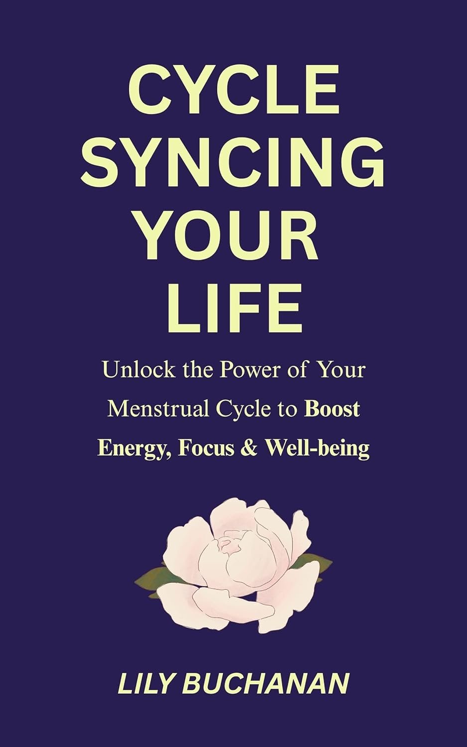 Cycle Syncing Your Life: Unlock the Power of Your Menstrual Cycle to Boost Energy, Focus and Wellbeing