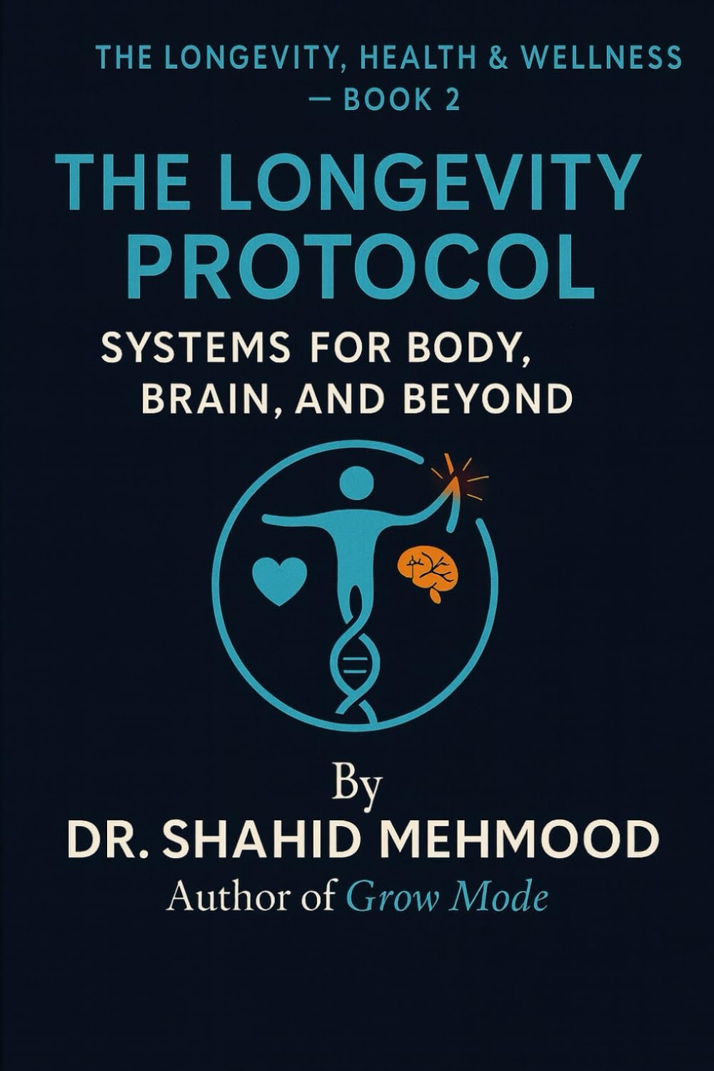 The Longevity Protocol: Systems for Body, Brain, and Beyond (The Longevity, Health & Wellness Series)