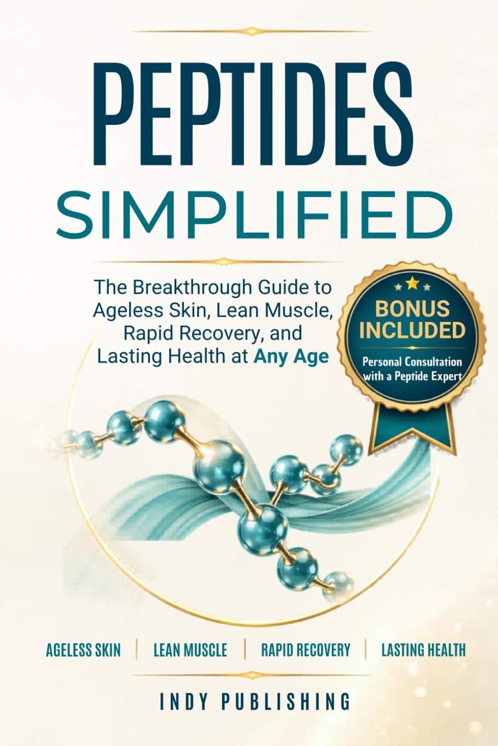 Peptides Simplified: The Breakthrough Guide to Ageless Skin, Lean Muscle, Rapid Recovery, and Lasting Health at Any Age