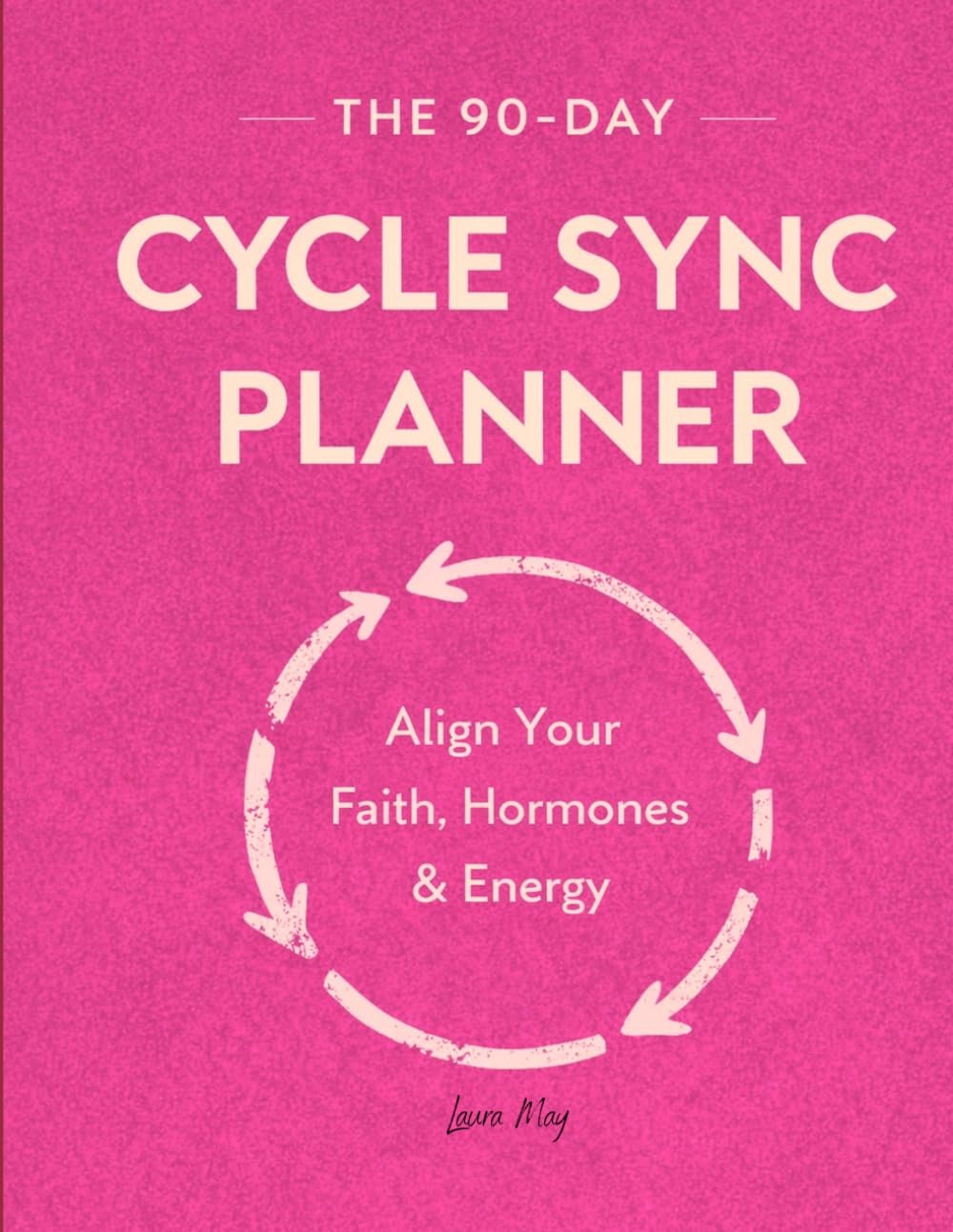 The Cycle Sync Planner for Christian Women: 90 Days of Faith, Hormones, and Intentional Living (The Women’s Rhythm Series)