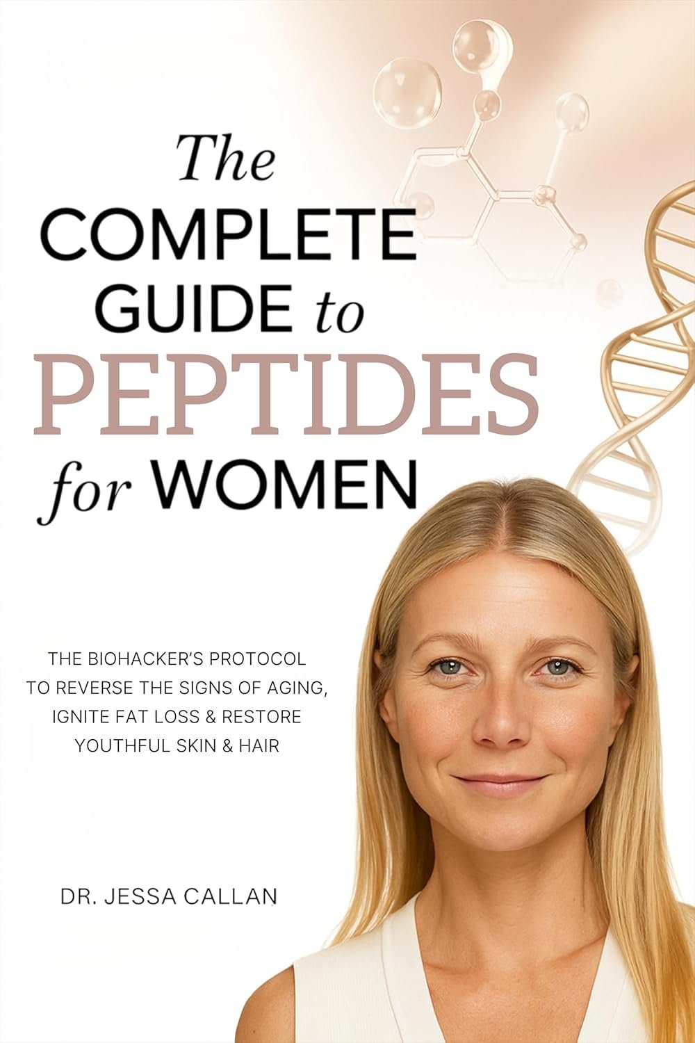 The Complete Guide to Peptides For Women: The Biohacker’s Protocol to Reverse the Signs of Aging, Ignite Fat Loss, and Restore Youthful Skin, Hair, and Libido with Breakthrough Peptide Therapy