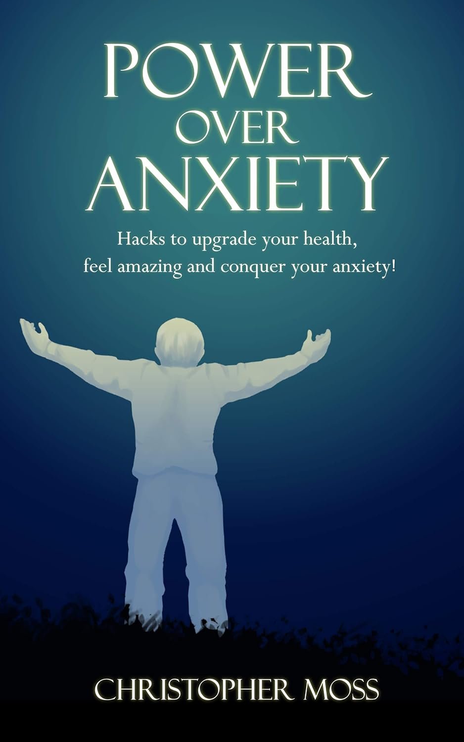 Power over Anxiety: Hacks to upgrade your health, feel amazing and conquer your anxiety! (Hope Over Anxiety Book 3)