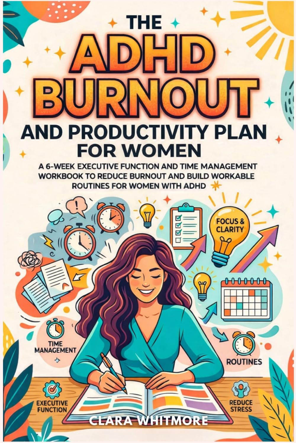The ADHD Burnout and Productivity Plan for Women: A 6-Week Executive Function and Time Management Workbook to Reduce Burnout and Build Workable … With ADHD (The ADHD Reset For Women Series)