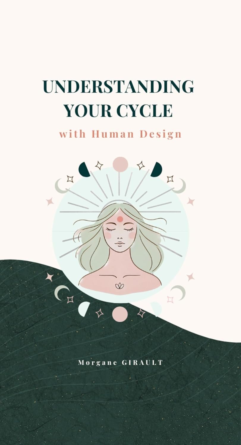 Understanding Your menstrual Cycle: The Ultimate Guide to Menstrual Wellness and Human Design