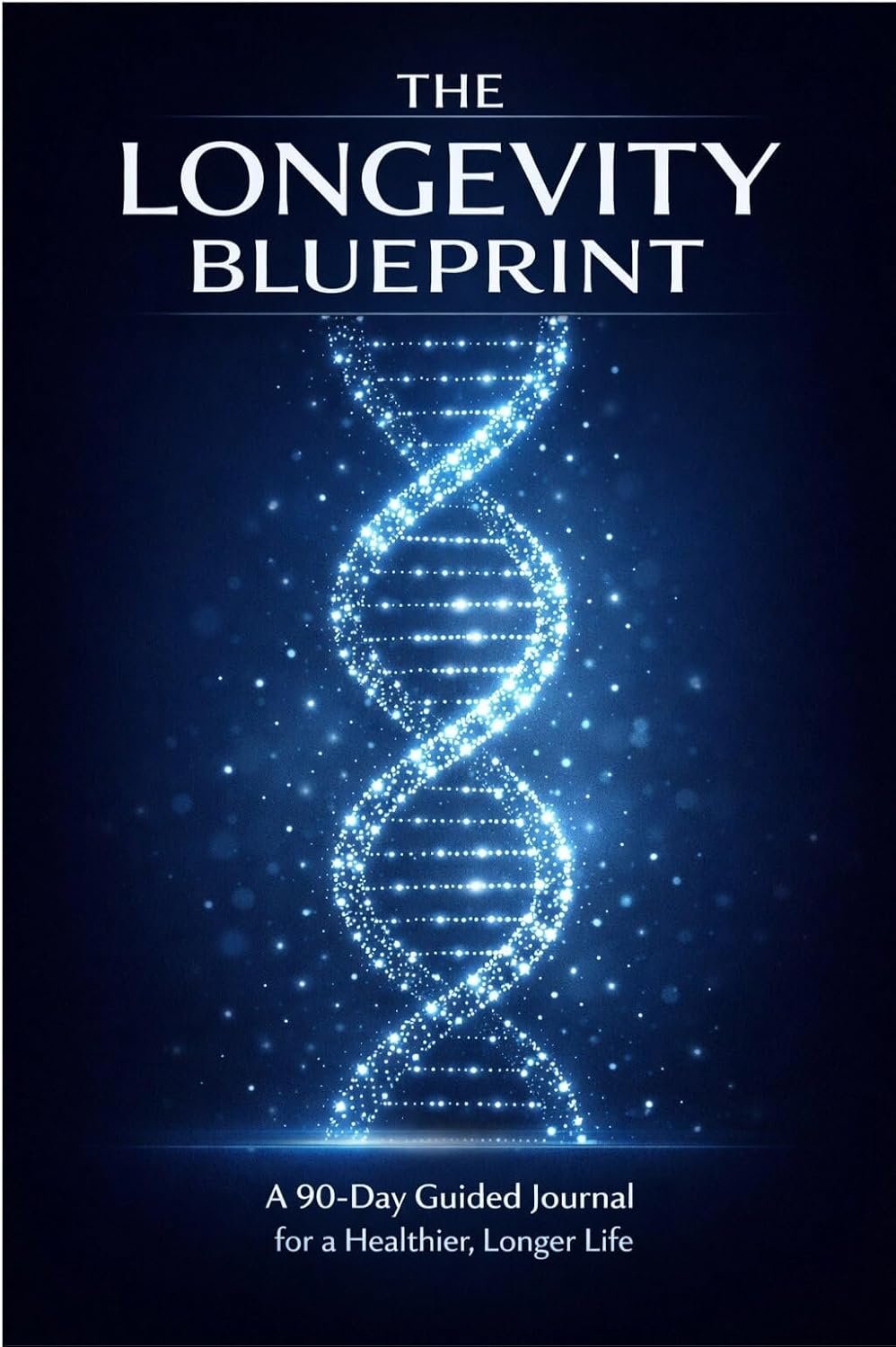 The Longevity Blueprint: A 90-Day Guided Journal for a Healthier, Longer Life