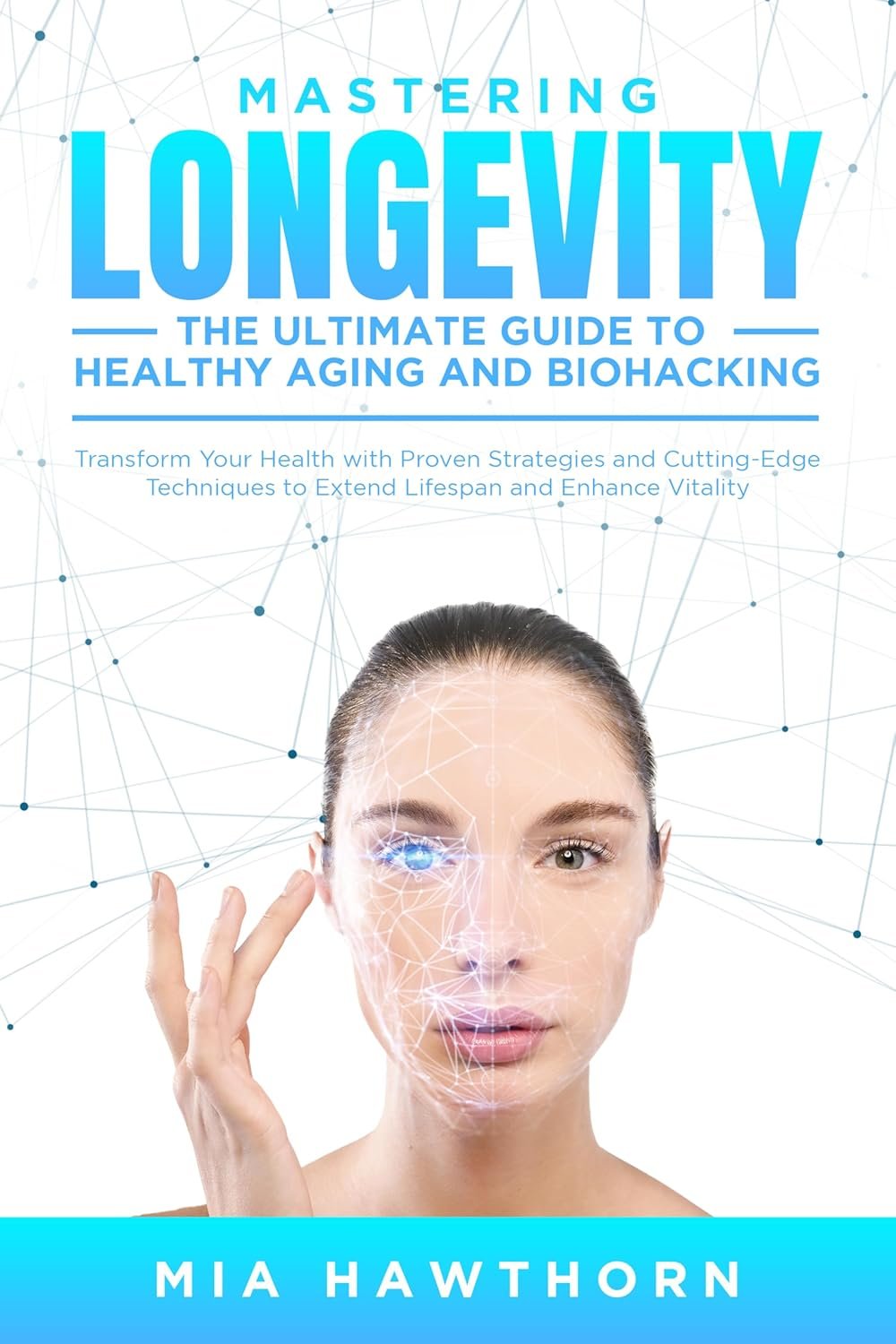 Mastering Longevity: The Ultimate Guide to Healthy Aging and Biohacking: Transform Your Health with Proven Strategies and Cutting-Edge Techniques to Extend Lifespan and Enhance Vitality