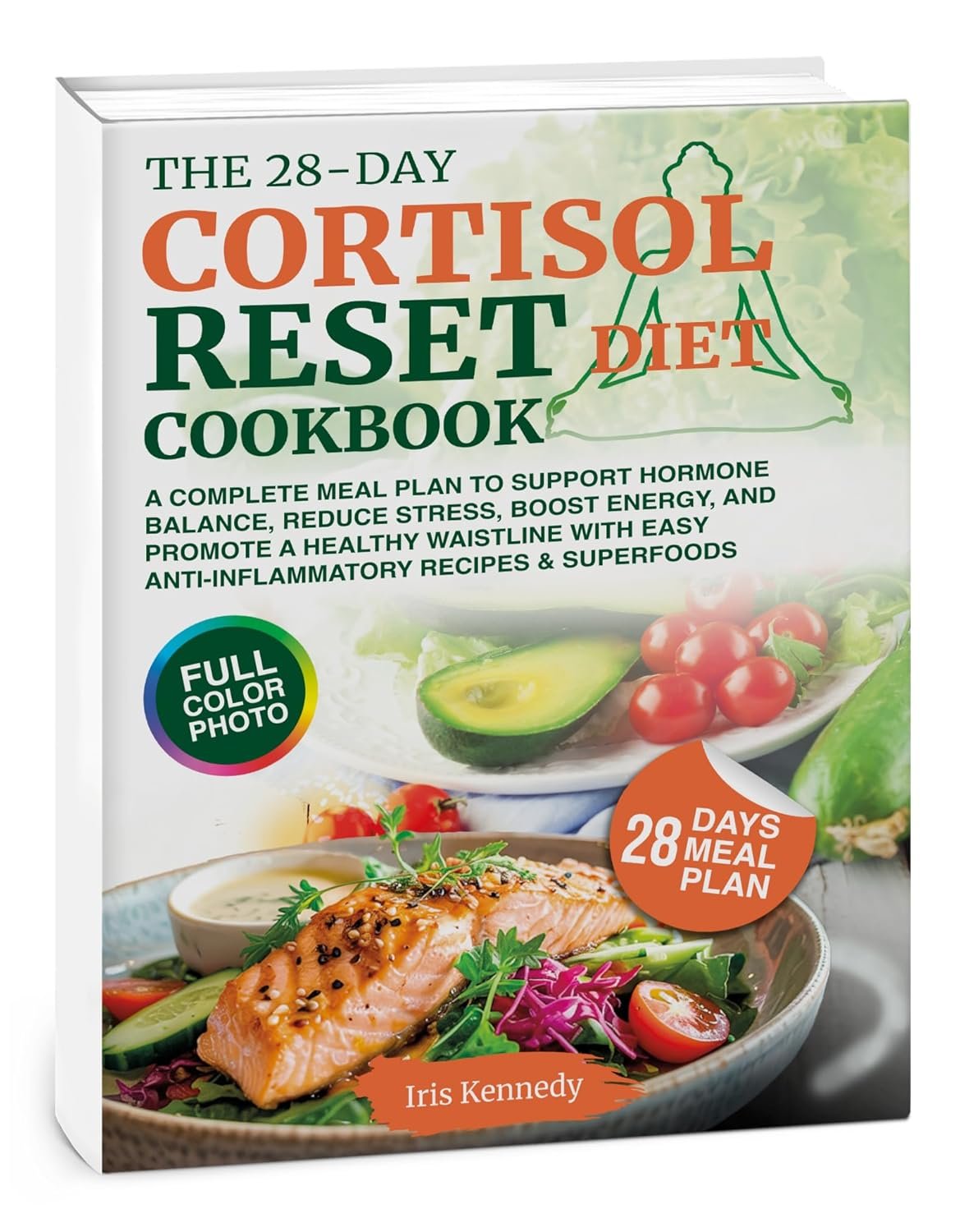 The 28-Day Cortisol Reset Diet Cookbook: A Complete Meal Plan to Support Hormone Balance, Reduce Stress, Boost Energy, and Promote a Healthy Waistline with Easy Anti-Inflammatory Recipes & Superfoods