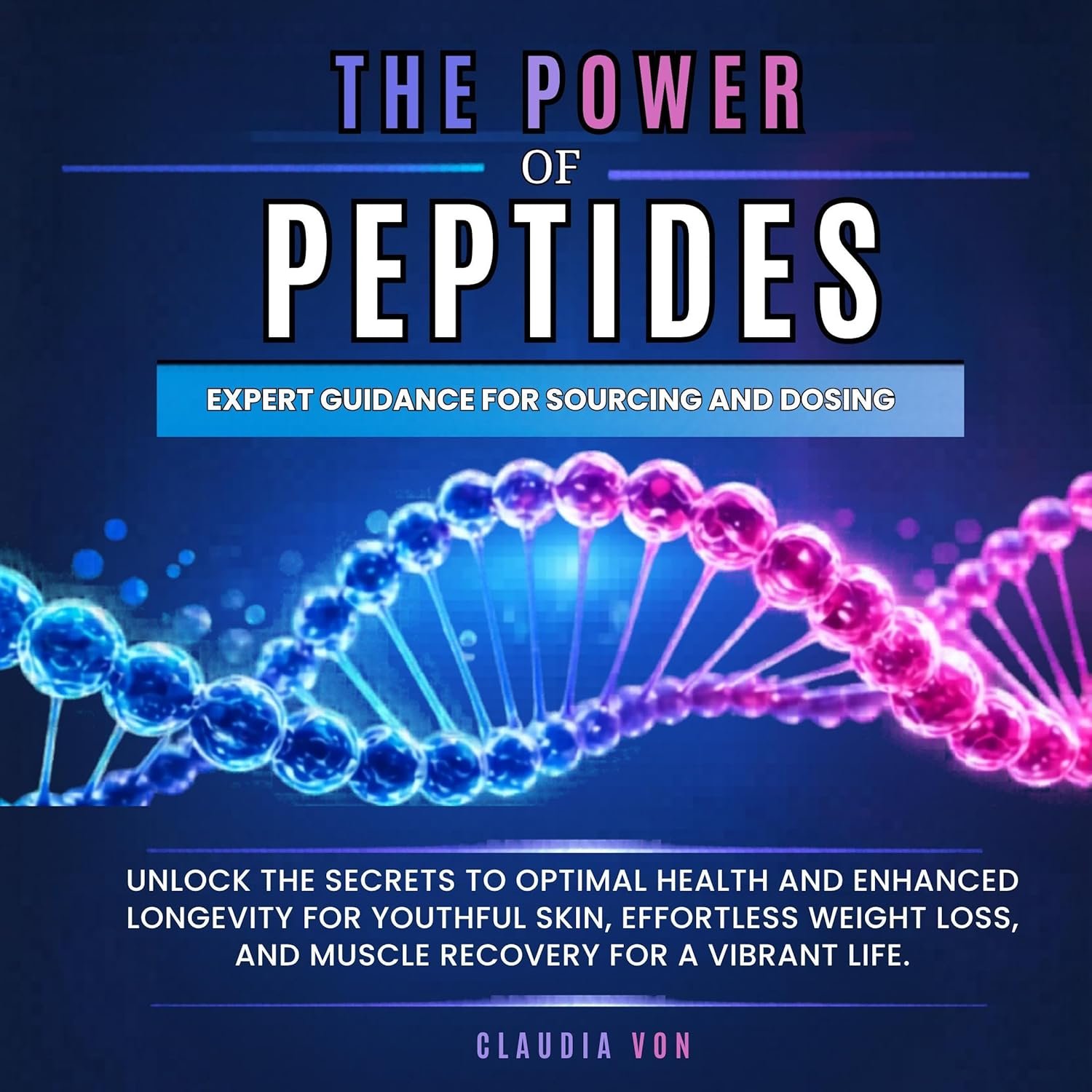 The Power of Peptides: Unlock the Secrets to Optimal Health and Enhanced Longevity for Youthful Skin, Effortless Weight Loss, and Muscle Recovery for a Vibrant Life