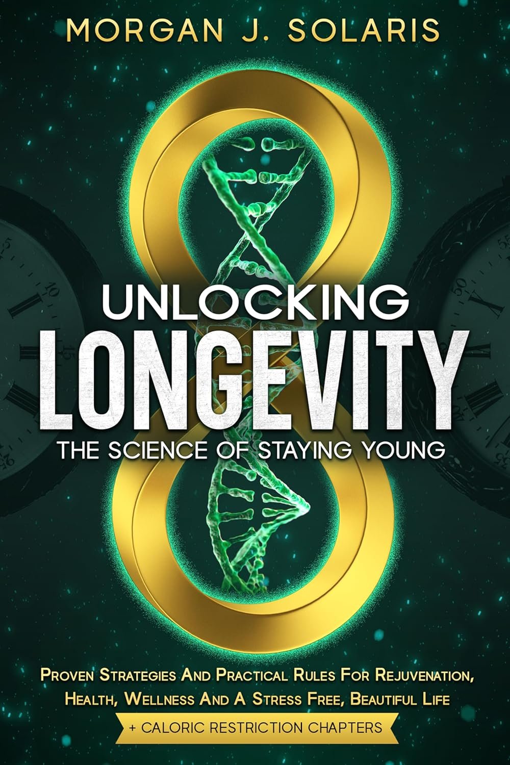 Unlocking Longevity The Science Of Staying Young: Proven Strategies And Practical Rules For Rejuvenation, Health, Wellness And A Stress Free, Beautiful … Beauty: Wellness and Longevity Secrets)